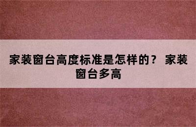 家装窗台高度标准是怎样的？ 家装窗台多高